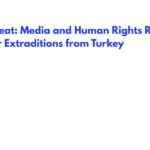 Under Threat: Media and Human Rights Reports on Uyghur Extraditions from Turkey