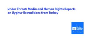 Under Threat: Media and Human Rights Reports on Uyghur Extraditions from Turkey